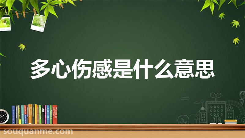 多心伤感是什么意思 多心伤感的拼音 多心伤感的成语解释